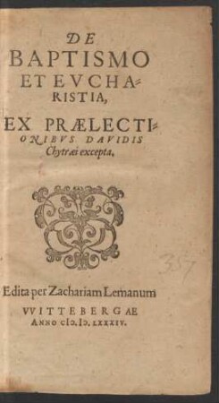 DE || BAPTISMO || ET EVCHA=||RISTIA,|| EX PRAELECTI=||ONIBVS DAVIDIS || Chytraei excerpta.||