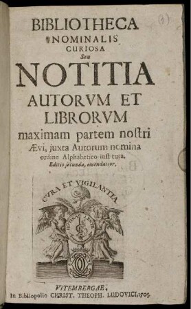 [Hauptbd.]: Bibliotheca Nominalis Curiosa Seu Notitia Autorum Et Librorum maximam partem nostri Ævi, juxta Autorum nomina ordine Alphabetico instituta. [Hauptbd.]