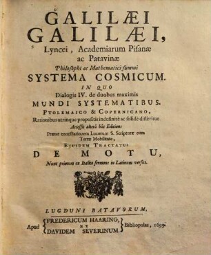 Galilaei Galilaei systema cosmicum : in quo dialogis IV. de duobus maximis mundi systematibus Ptolemaico & Copernicano ... disseritur. [1]