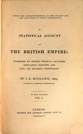 A statistical account of the British Empire : exhibiting its extent, physical capacities, population, indrustry, and civil and religious institutions ; in two volumes. 1