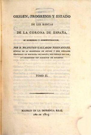 Origen, progresos y estado de las rentas de la corona de España, su gobierno y administracion. 2