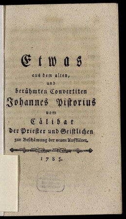 Etwas aus dem alten, und berühmten Convertiten Johannes Pistorius vom Cälibat der Priester und Geistlichen zur Beschämung der neuen Aufklärer