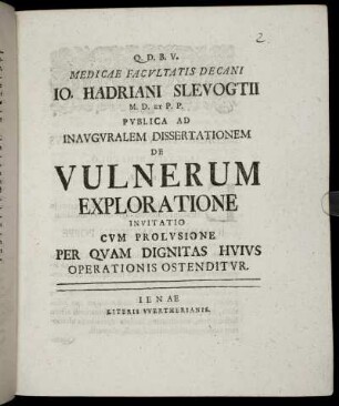 Medicae Facultatis Decani Jo. Hadriani Slevogtii M. D. Et P. P. Publica Ad Inauguralem Dissertationem De Vulnerum Exploratione Invitatio Cum Prolusione Per Quam Dignitas Huius Operationis Ostenditur