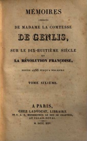 Mémoires inédits de Madame la Comtesse de genlis, sur le dix-huitième siècle et la révolution française depuis 1756 jusqu'a nos jours, 6