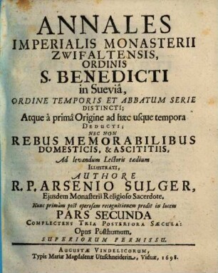 Annales Imperialis Monasterii Zwifaltensis, Ordinis S. Benedicti in Suevia : Ordine Temporis Et Abbatum Serie Distincti; Atque a prima Origine ad haec usque tempora Deducti; Nec Non Rebus Memorabilibus Domesticis, & Ascititiis .... 2, Complectens Tria Posteriora Saecula