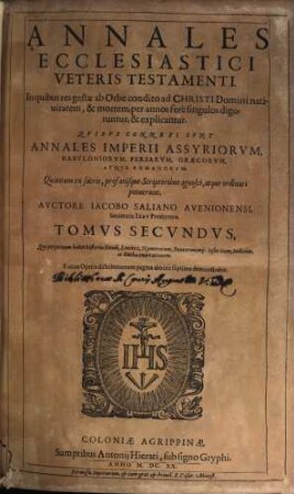 Annales Ecclesiastici Veteris Testame[n]ti : Quibus connexi sunt Annales Imperii Assyriorum, Babyloniorum, Persarvm, Graecorvm, Atqve Romanorvm, 2. Qui perpetuam habet historiae Exodi, Levitici, Numerorum, Deuteronomii: Iosue item, Iudicum ac Ruthae enarrationem