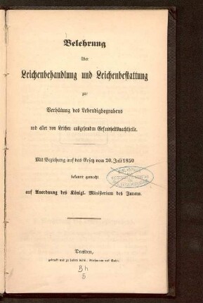 Belehrung über Leichenbehandlung und Leichenbestattung zur Verhütung des Lebendigbegrabens und aller von Leichen ausgehenden Gesundheitsnachtheile : mit Beziehung auf das Gesetz vom 20. Juli 1850 bekannt gemacht auf Anordnung des Königl. Ministeriums des Innern