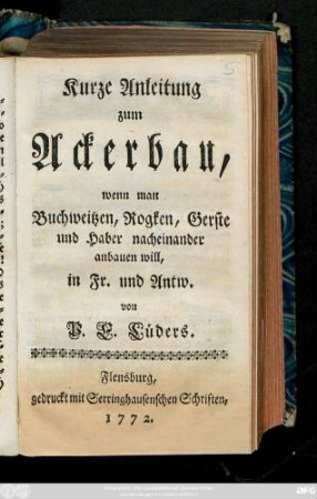 Kurze Anleitung zum Ackerbau, wenn man Buchweitzen, Rogken, Gerste und Haber nacheinander anbauen will, in Fr. und Antw.
