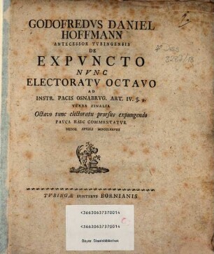 Godofredus Daniel Hoffmann ... De expuncto nunc electoratu octavo ad instr. pacis Osnabrug. art. IV. § 9 verba finalia "Octavo tunc electoratu prorsus expungendo" pauca haec commentatur : mense Aprili MDCCLXXVIII