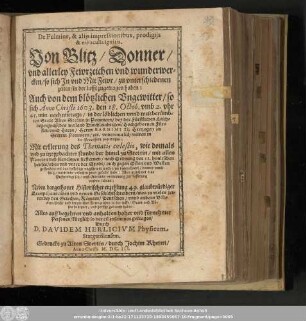 De Fulmine, & alijs impressionibus, prodigijs & miraculis ignitis. Von Blitz/ Donner/ vnd allerley Fewrzeichen vnd wunderwercken/ so sich In vnd Mit Fewr/ zu vnterschiedenen zeiten/ in der lufft zugetragen haben: : Auch von dem blötzlichen Vngewitter/ so sich Anno Christi 1603. den 18. Octob. vmb. 2. vhr 45. min. nach mittage/ in ... Alten Stettin in Pommern/ bey der Fürstlichen Leichbegengnuß/ des ... Herrn Barnimi XI. Hertzogen zu Stettin Pommern/ etc. unvormutlich mitten in der Procession zugetragen: ...