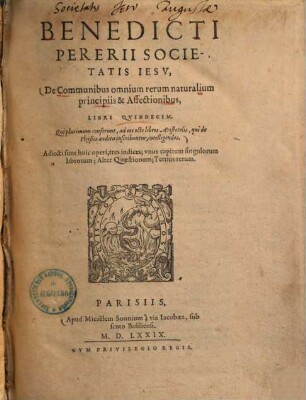 De communibus omnium rerum naturalium principiis & affectionibus : libri quindecim. Qui plurimum conferunt, ad eos octo libros Aristotelis, qui de physico auditu inscribuntur, intelligendos ...