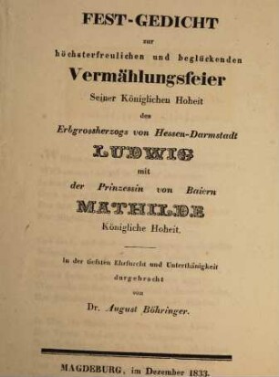 Fest-Gedicht zur höchsterfreulichen und beglückenden Vermählungsfeier Seiner Kön. Hoheit des Erbgroßh. von Hessen-Darmstadt, Ludwig, mit der Prinzessin von Baiern, Mathilde, Königlicher Hoheit