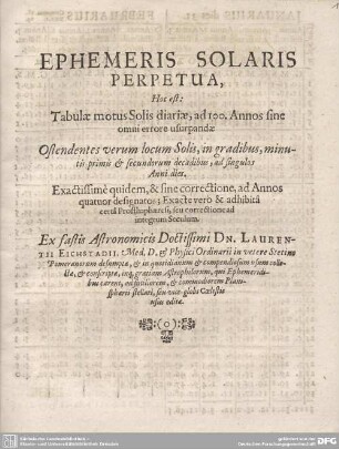EPHEMERIS SOLARIS PERPETUA, Hoc est: Tabulae motus Solis diariae, ad 100. Annos sine omni errore usurpandae...