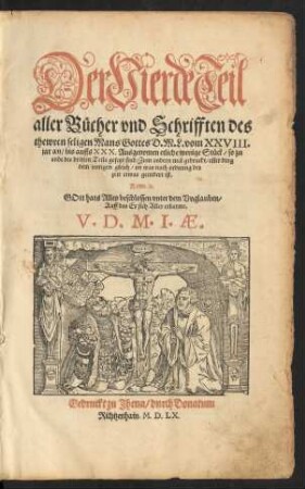 Der Vierde Teil || aller Bücher vnd Schrifften des || thewren seligen Mans Gottes D.M.L. vom XXVIII.|| jar an