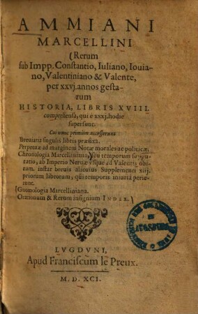 Rerum sub Impp. Constantio, Iuliano, Ioviano, Valentiniano & Valente, per XXVI annos gestarum historia : libris XVIII. comprehensa, qui e XXXI. hodie supersunt ; cui nunc primum accesserunt breviaria singulis libris praefixa. Perpetuae ad marginem notae morales ac politicae. Chronologia Marcelliniana ... Gnomologia Marcelliniana. Oratonum & rerum insignium index