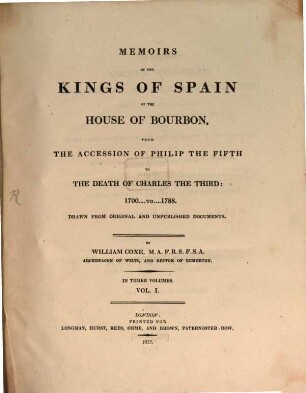 Memoirs of the Kings of Spain of the House of Bourbon from the accession of Philip the Fifth to the death of Charles the Third : 1700 to 1788 ; drawn from original and unpublished documents ; in three volumes, 1