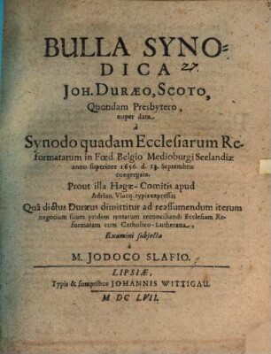 Bulla synodica I. Duraeo scoto ... nuper data a synodo quadam Ecclesiarum Reform. in Foed. Belgio Medioburgi ... 1656 ... congregata ... examini subiecta
