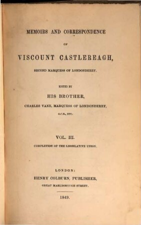 Memoirs and correspondence of Viscount Castlereagh, second marquess of Londonderry. 3 = 1. series, Completion of the legislative union