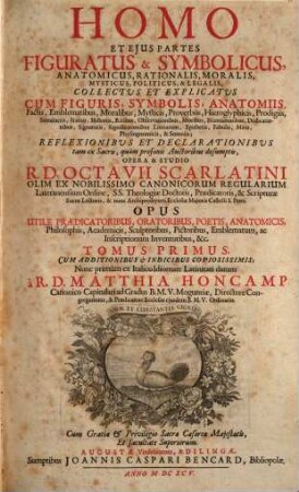 Homo et eius ejus partes figuratus et +& symbolicus, anatomicus, rationalis, moralis, mysticus, politicus, et +& legalis collectus et explicatus : cum figuris, symbolis, anatomiis, factis, emblematibus, moralibus, mysticis, proverbiis, hieroglyphicis, prodigiis ..., 1. (1695). - 342 S. : Ill.