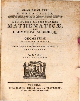 Clarissimi Viri D. De La Caille, Academiæ Regiæ Scientiarum Parisinæ, ... Lectiones Elementares Mathematicæ, Seu Elementa Algebræ, Et Geometriæ