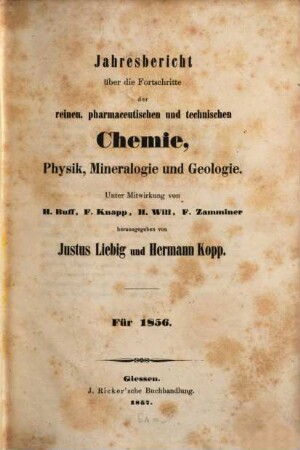 Jahresbericht über die Fortschritte der reinen, pharmaceutischen und technischen Chemie, Physik, Mineralogie und Geologie. 1856