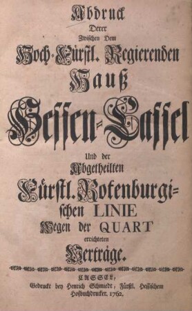 Abdruck Derer Zwischen Dem Hoch-Fürstl. Regierenden Hauß Hessen-Cassel Und der Abgetheilten Fürstl. Rotenburgischen Linie Wegen der Quart errichteten Verträge