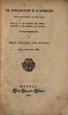 Il biglietto e l'anello : melodramma in due atti ; da rappresentarsi al Real Teatro del Fondo nella state del 1839