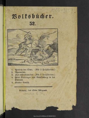 1. Heinrich der Löwe. 2. Ahasverus. 3. Flos und Blancstos. 4. Peter Dimringer von Staufenberg in der Ortenau. 5. Bruder Rausch.