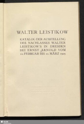 Walter Leistikow : Katalog der Ausstellung des Nachlasses Walter Leistikow's in Dresden bei Ernst Arnold vom 10. Februar bis 10. März 1909