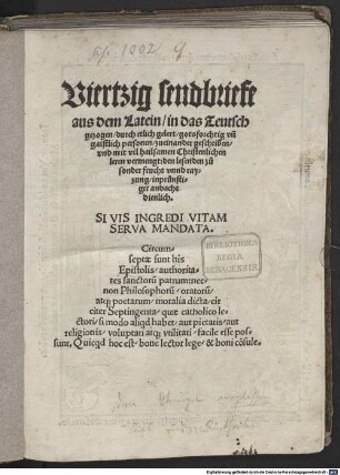 Viertzig sendbriefe : aus dem Latein, in das Teutsch gezogen, durch etlich gelert, gotsforchtig un[d] gaistlich personen, zueinander geschriben, vnd mit vil hailsamen Christenlichen leren vermengt: den lesenden zu sonder frucht vnnd rayzung, inprünstiger andacht dienlich