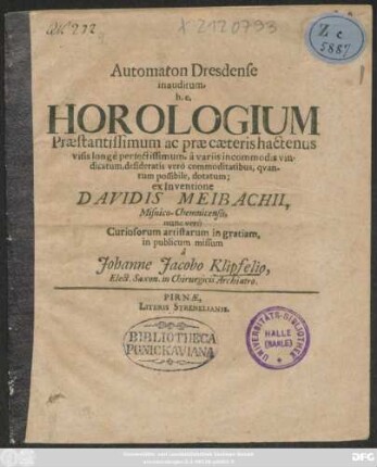 Automaton Dresdense inaueditum, h. e. Horologium Praestantissimum ... ex Inventione Davidis Meibachii, Misnico-Chemnicensis, nunc vero Curiosorum artistarum in gratiam, in publicum missum
