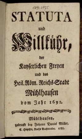 Statuta und Willkühr, der Kayserlichen Freyen und des Heil. Röm. Reichs-Stadt Mühlhausen vom Jahr 1692