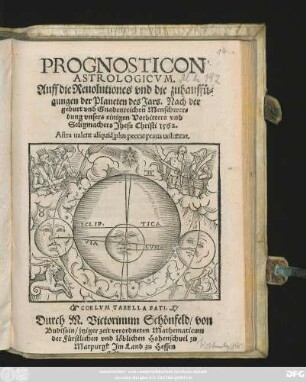 PROGNOSTICON || ASTROLOGICVM.|| Auff die Reuolutiones vnd die zuhauffü=||gungen der Planeten des Jars. Nach der || geburt vnd Gnadenreichen Menschwer=||dung vnsers einigen Vorbitters vnd || Seligmachers Jhesu Christi 1562.|| ... Durch M. Victorinum Schönfeld von || Budissin/ jtziger zeit verordneten Mathematicum || der Fůrstlichen vnd löblichen Hohenschuel zu || Marpurgk Jm Land zu Hessen || ... ||