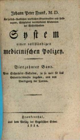 Johann Peter Frank, M.D., K.K. wirkl. Gubernialraths zu Mayland, Direktors der medicin. Fakultät und sämtlicher Spitäler der österreichischen Lombardey, Professors der practischen Arzeneyschule zu Pavia ... System einer vollständigen medicinischen Polizey, 14. Von Sicherheits-Anstalten, in so weit sie das Gesundheitswesen angehen, und von Beerdigung der Todten