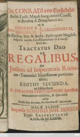 Dn. Conradi von Einsiedels ... ut & Dnn. Conradi & Benedicti Carpzoviorum ... Tractatus Duo De Regalibus, sive Iuribus ad Imperatoris Romano-Teutonici Maiestatem pertinentibus