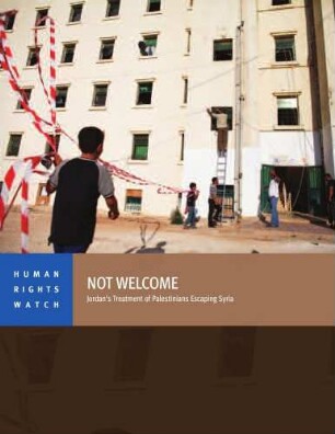 Not welcome : Jordan's treatment of Palestinians escaping Syria