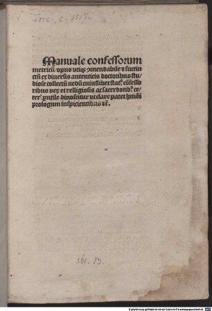 Manuale confessorum metricu[m] : opus vtiq[ue] [con]mendabile [et] succinctu[m] ex diuersis autenticis doctoribus studiose collectu[m] ... [Mit Kommentar und einem Anhang kirchenrechtlicher Regeln]