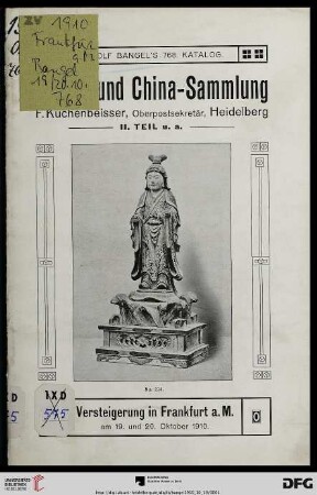 Nr. 768: Katalog / Rudolf Bangel: Versteigerung in Frankfurt a.M.: Verzeichnis der Japan- und China-Sammlung : alter Porzellane, Bronzen, Malereien, Arbeiten in Lack, Netzki, Stickereien, Waffen u.a. des Herrn Oberpostsekretär F. Kuchenbeisser, Heidelberg ; II. Teil nebst Anhang, Holzschnitte, Bücher, etc. ; Versteigerung 19. und 20. Oktober 1910 (Katalog Nr. 768)
