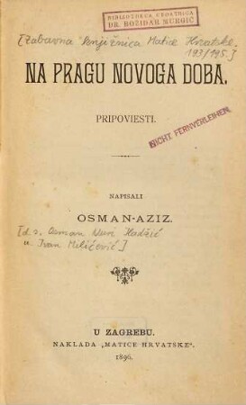 Na pragu novoga doba : Osman-Aziz [d.i. Osman Nuri Hadžić u. Ivan Milićević]. Pripoviesti. [Inh.:] Na Neretvi. - Sve se zaboravlja. - Medju dva svieta. - Molitva. 