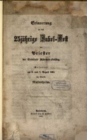 Erinnerung an das 25jährige Jubel-Fest der Priester der Erzdiözese München-Freising : gefeiert am 6. und 7. August 1861 im Markte Rosenheim