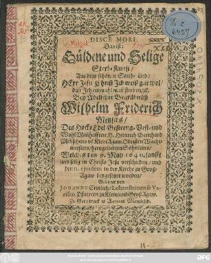 Disce Mori Das ist: Güldene und Selige Sterb-Kunst/ Aus dem schönen Sterb-Lied: Herr Jesu Christ Ich weiß gar wol/ daß Ich einmal muß sterben/ [et]c. : Bey Adelicher Begräbnüß Wilhelm Friderich Metzschs/ Des ... H. Heinrich Bernhard Metzschens ... hertzgeliebten Söhnleins/ Welches den 9. Maii 1640 ... verschieden/ und den 11. ... in der Kirche zu Groß-Agaw beygesetzet worden