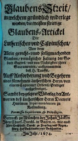 GlaubensStreit, in welchem gründlich widerlegt werden, die meisten strittige Glaubens-Artickel Der Lutherischen vnd Calvinischen, Von dem Allein gerecht- vnnd seeligmachenden Glauben, vnmöglicher haltung der Gebott Gottes, vnd von Nichtigkeit jhrer Sacramenten, außgenommen deß H. Tauffs