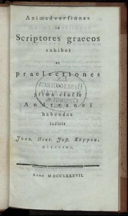 Animadversiones in Scriptores graecos : exhibet et praelectiones in prima classe Andreanei habendas indicit Joan. Henr. Just. Koeppen, Director.