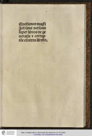 Questiones magistri Johannis Versoris super libros de generatione et corruptione cum textu Arestotelis.