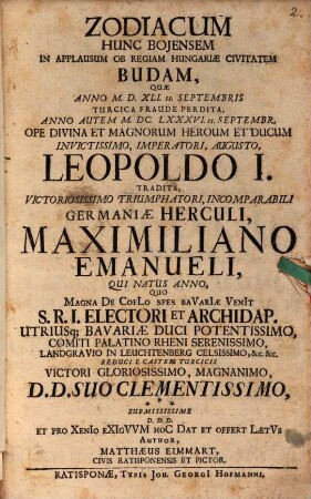 Zodiacum hunc Boiensem in applausum ob regiam Hungariae civitatem Budam, quae a. 1541 ... perdita, anno autem 1686 ... tradita, ... Maximiliano Emanueli reduci e castris Turcicis ... dat et offert author M. Eimmart