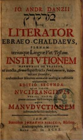Jo. Andr. Danzii Literator Ebraeo-Chaldaeus : plenam utriusque linguae vet. test. institutionem harmonice ita tradens ...