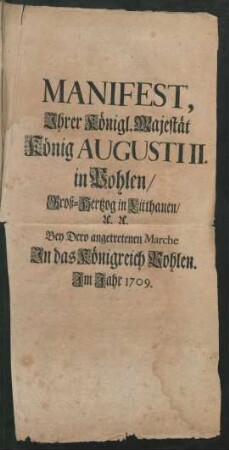 Manifest, Ihrer Königl. Majestät König Augusti II. in Pohlen, Groß-Hertzog in Litthauen, [et]c. [et]c. Bey Dero angetretenen Marche In das Königreich Pohlen : Im Jahr 1709