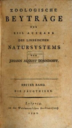 Zoologische Beyträge zur XIII. Ausgabe des Linneischen Natursystems, Erster Band. Die Säugethiere