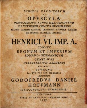 Iudicia Eruditorum Et Opuscula Historicorum Longe Gravissimorum Illustrissimi Comitis Keyserlingii Joannis Danielis Ritteri, Christiani Ludovici Scheidii Et Joannis Friderici Joachimi De Henrici VI. Imp. A.