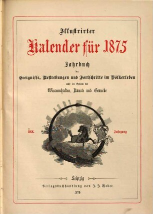 Illustrierter Kalender : Jahrbuch d. Ereignisse, Bestrebungen u. Fortschritte im Völkerleben u. im Gebiete d. Wissenschaften, Künste u. Gewerbe. 1875